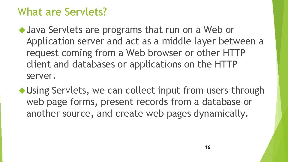 What are Servlets? Java Servlets are programs that run on a Web or Application