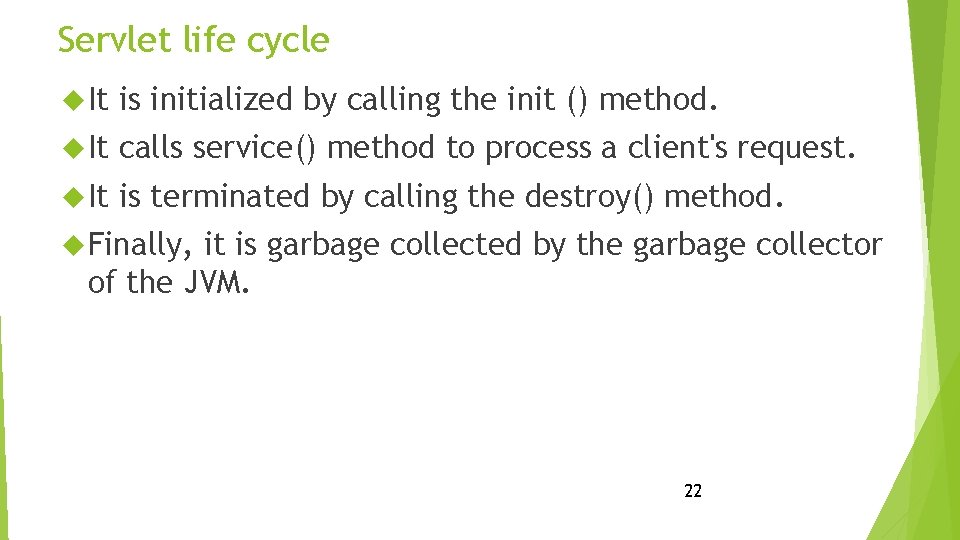 Servlet life cycle It is initialized by calling the init () method. It calls