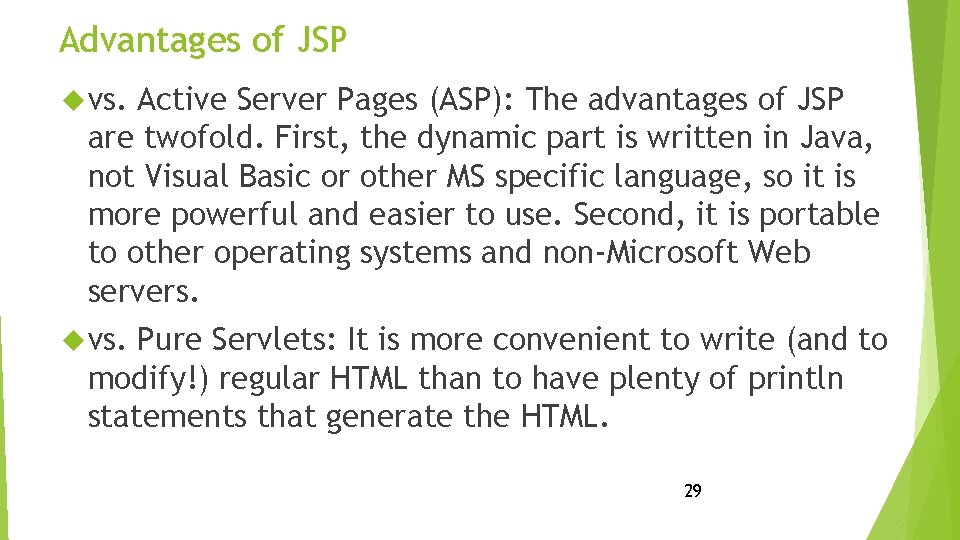 Advantages of JSP vs. Active Server Pages (ASP): The advantages of JSP are twofold.