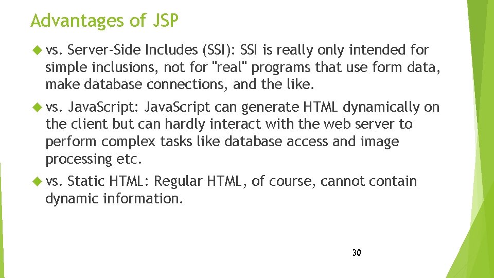 Advantages of JSP vs. Server-Side Includes (SSI): SSI is really only intended for simple