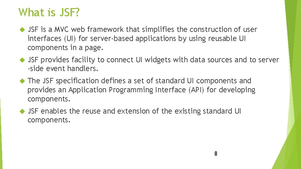 What is JSF? JSF is a MVC web framework that simplifies the construction of