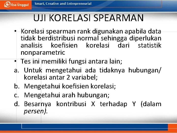 UJI KORELASI SPEARMAN • Korelasi spearman rank digunakan apabila data tidak berdistribusi normal sehingga
