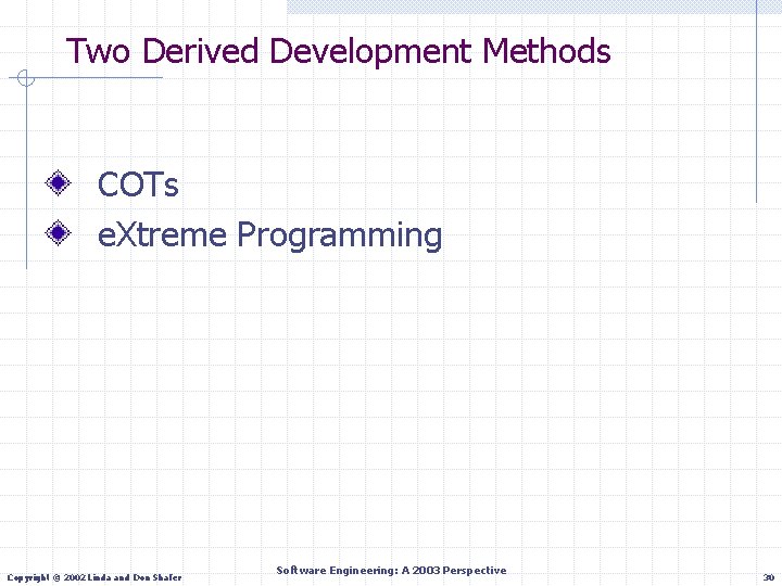 Two Derived Development Methods COTs e. Xtreme Programming Copyright © 2002 Linda and Don