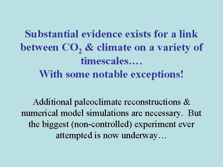 Substantial evidence exists for a link between CO 2 & climate on a variety Substantial evidence exists for a link between CO 2 & climate on a variety