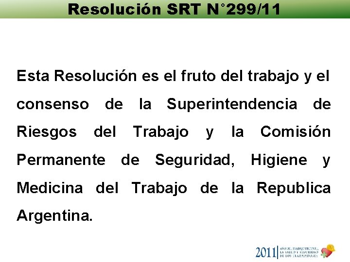 Resolución SRT N° 299/11 Esta Resolución es el fruto del trabajo y el consenso Resolución SRT N° 299/11 Esta Resolución es el fruto del trabajo y el consenso