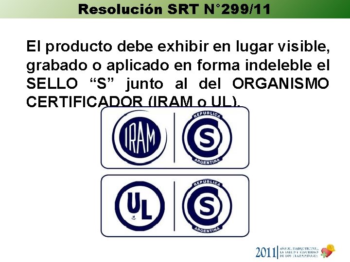 Resolución SRT N° 299/11 El producto debe exhibir en lugar visible, grabado o aplicado Resolución SRT N° 299/11 El producto debe exhibir en lugar visible, grabado o aplicado