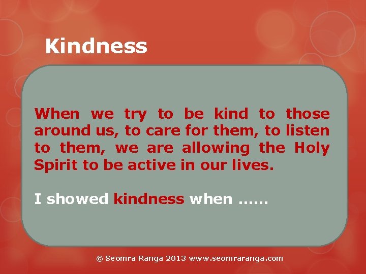 Kindness When we try to be kind to those around us, to care for Kindness When we try to be kind to those around us, to care for