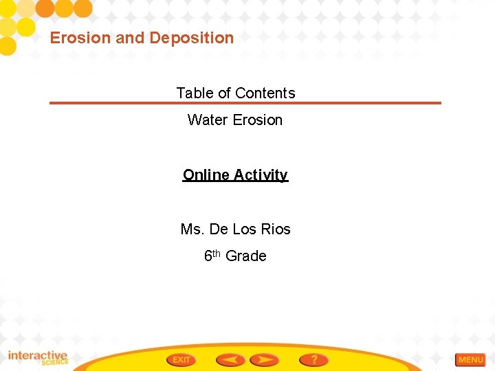 Erosion and Deposition Table of Contents Water Erosion Online Activity Ms. De Los Rios
