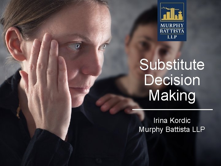 Substitute Decision Making Irina Kordic Murphy Battista LLP 