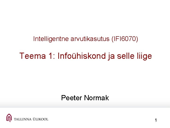 Intelligentne arvutikasutus (IFI 6070) Teema 1: Infoühiskond ja selle liige Peeter Normak 1 