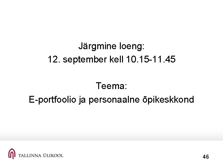 Järgmine loeng: 12. september kell 10. 15 -11. 45 Teema: E-portfoolio ja personaalne õpikeskkond
