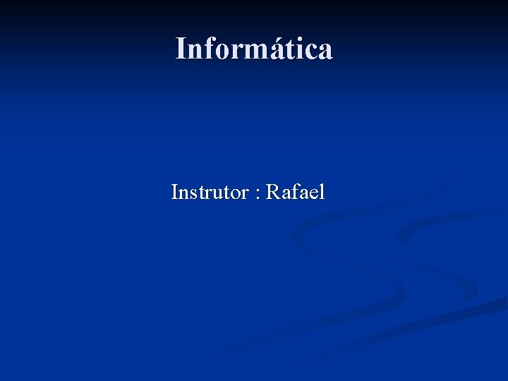 Informática Instrutor : Rafael 