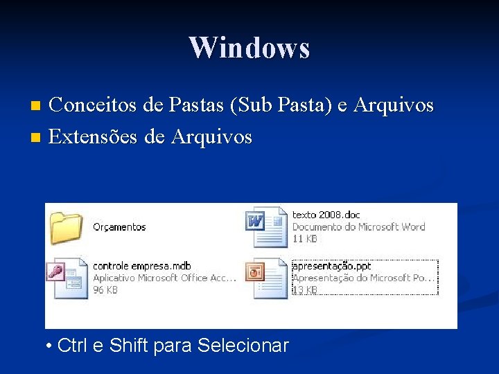 Windows Conceitos de Pastas (Sub Pasta) e Arquivos n Extensões de Arquivos n •