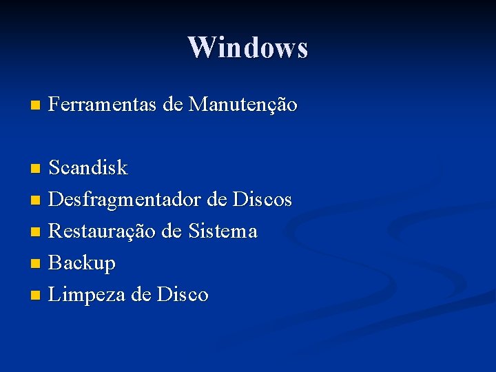 Windows n Ferramentas de Manutenção Scandisk n Desfragmentador de Discos n Restauração de Sistema
