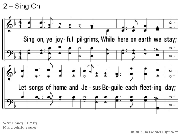 2 – Sing On 2. Sing on, ye joyful pilgrims, While here on earth