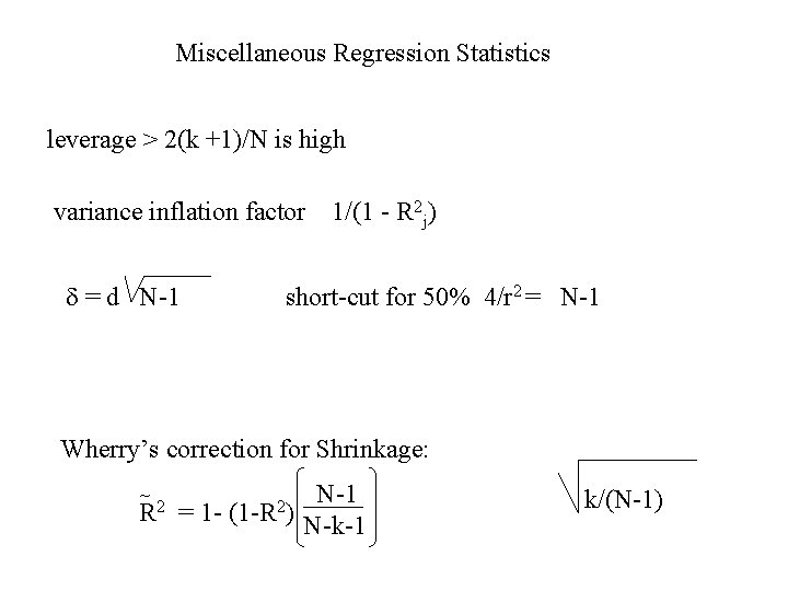 Miscellaneous Regression Statistics leverage > 2(k +1)/N is high variance inflation factor = d