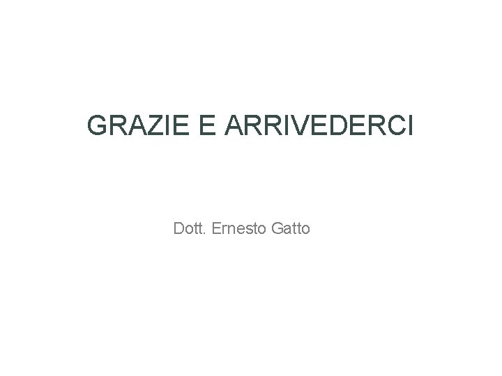 GRAZIE E ARRIVEDERCI Dott. Ernesto Gatto 