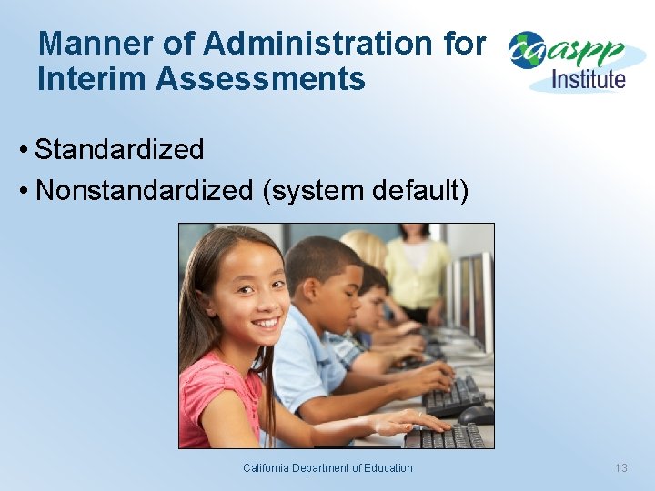 Manner of Administration for Interim Assessments • Standardized • Nonstandardized (system default) California Department