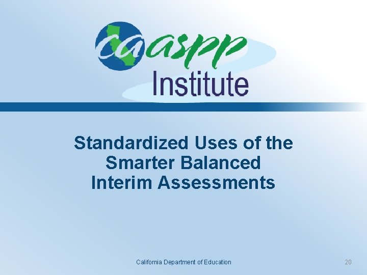 Standardized Uses of the Smarter Balanced Interim Assessments California Department of Education 20 