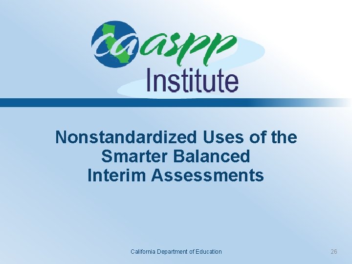 Nonstandardized Uses of the Smarter Balanced Interim Assessments California Department of Education 26 