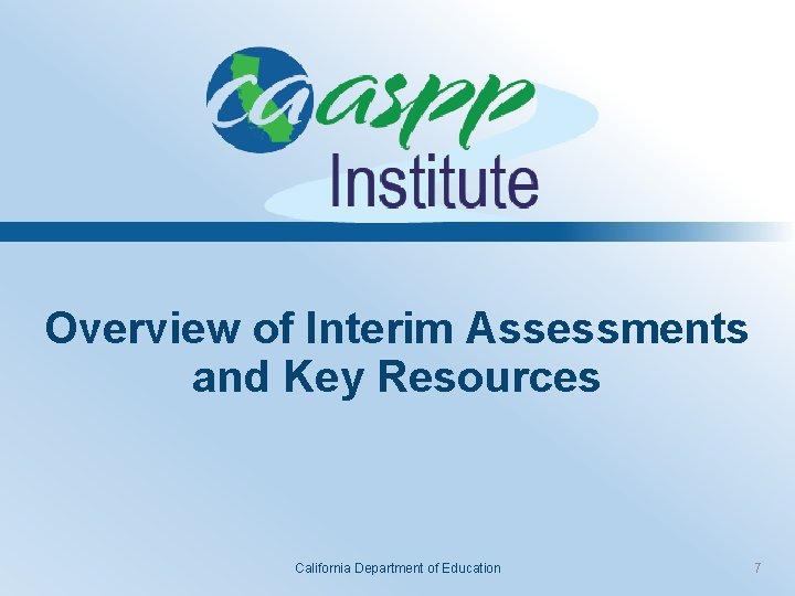 Overview of Interim Assessments and Key Resources California Department of Education 7 