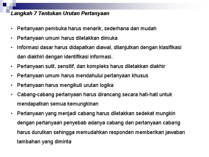 Langkah 7 Tentukan Urutan Pertanyaan • Pertanyaan pembuka harus menarik, sederhana dan mudah •