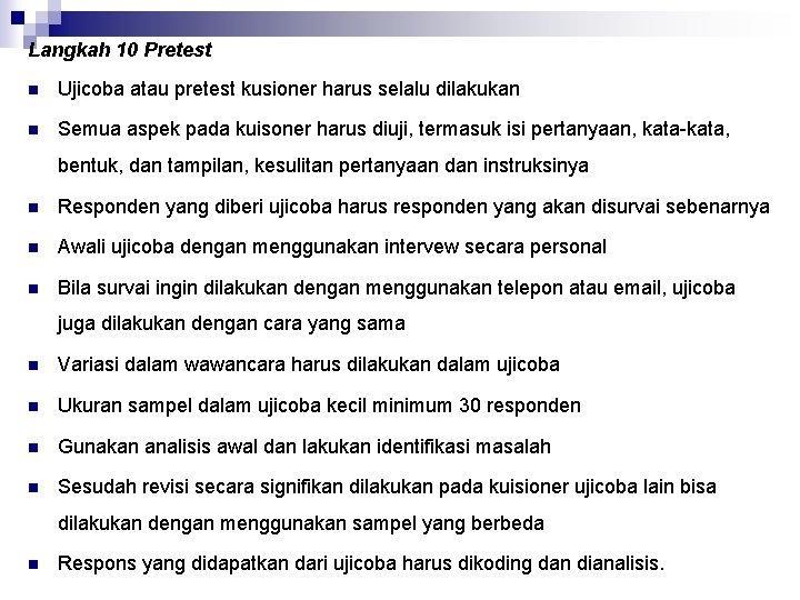 Langkah 10 Pretest n Ujicoba atau pretest kusioner harus selalu dilakukan n Semua aspek