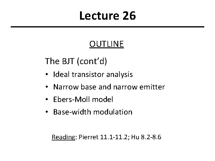 Lecture 26 OUTLINE The BJT (cont’d) • • Ideal transistor analysis Narrow base and