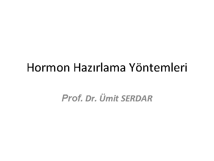 Hormon Hazırlama Yöntemleri Prof. Dr. Ümit SERDAR 