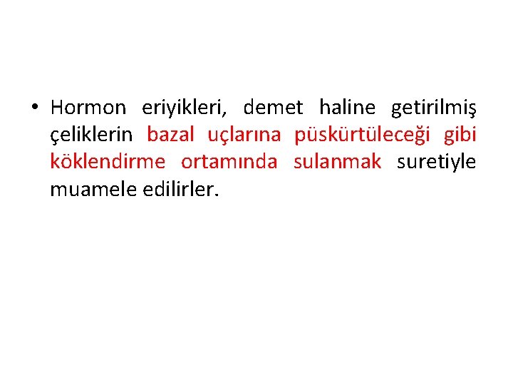  • Hormon eriyikleri, demet haline getirilmiş çeliklerin bazal uçlarına püskürtüleceği gibi köklendirme ortamında