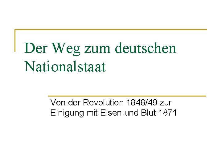 Der Weg zum deutschen Nationalstaat Von der Revolution 1848/49 zur Einigung mit Eisen und