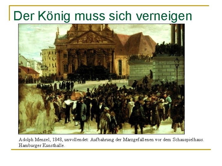 Der König muss sich verneigen Adolph Menzel, 1848, unvollendet: Aufbahrung der Märzgefallenen vor dem