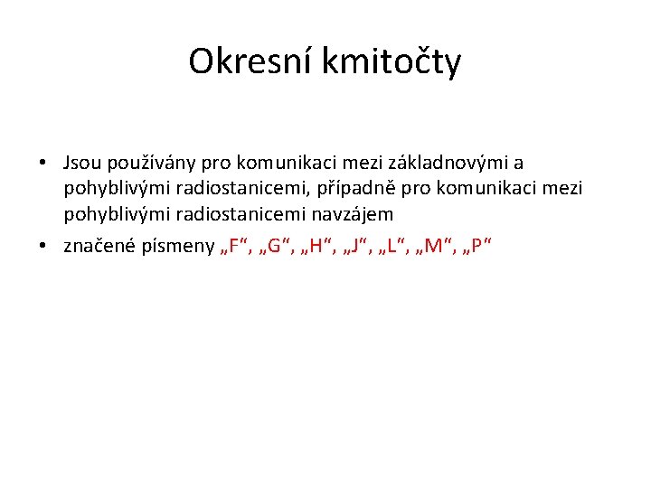 Okresní kmitočty • Jsou používány pro komunikaci mezi základnovými a pohyblivými radiostanicemi, případně pro Okresní kmitočty • Jsou používány pro komunikaci mezi základnovými a pohyblivými radiostanicemi, případně pro