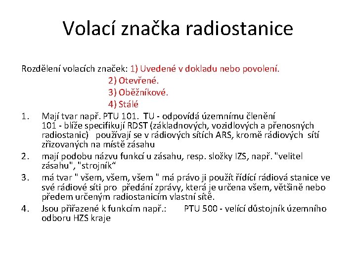 Volací značka radiostanice Rozdělení volacích značek: 1) Uvedené v dokladu nebo povolení. 2) Otevřené. Volací značka radiostanice Rozdělení volacích značek: 1) Uvedené v dokladu nebo povolení. 2) Otevřené.