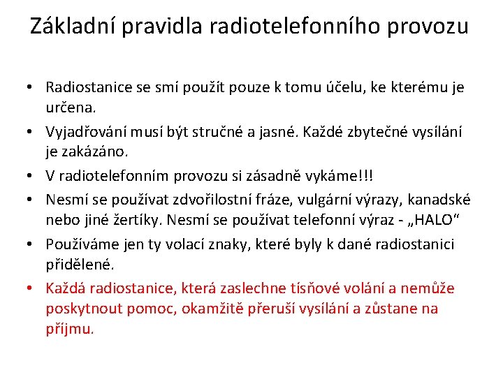 Základní pravidla radiotelefonního provozu • Radiostanice se smí použít pouze k tomu účelu, ke Základní pravidla radiotelefonního provozu • Radiostanice se smí použít pouze k tomu účelu, ke