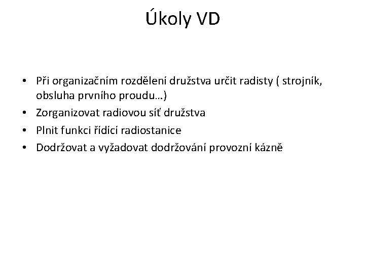 Úkoly VD • Při organizačním rozdělení družstva určit radisty ( strojník, obsluha prvního proudu…) Úkoly VD • Při organizačním rozdělení družstva určit radisty ( strojník, obsluha prvního proudu…)