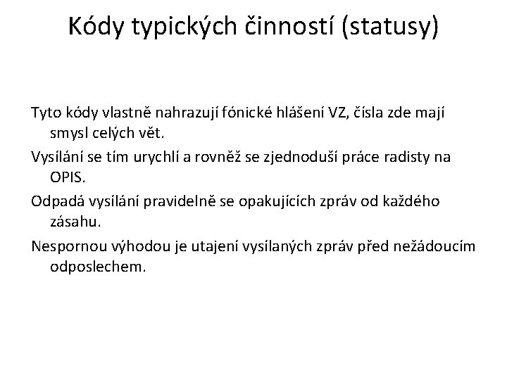 Kódy typických činností (statusy) Tyto kódy vlastně nahrazují fónické hlášení VZ, čísla zde mají Kódy typických činností (statusy) Tyto kódy vlastně nahrazují fónické hlášení VZ, čísla zde mají