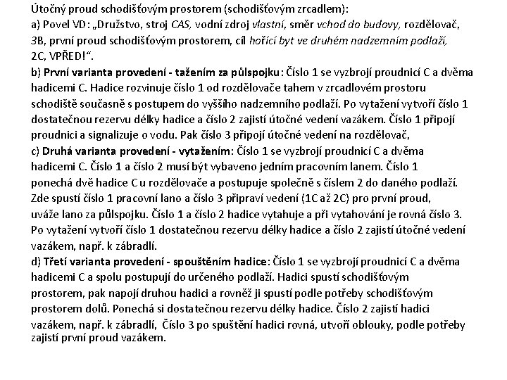 Útočný proud schodišťovým prostorem (schodišťovým zrcadlem): a) Povel VD: „Družstvo, stroj CAS, vodní zdroj Útočný proud schodišťovým prostorem (schodišťovým zrcadlem): a) Povel VD: „Družstvo, stroj CAS, vodní zdroj