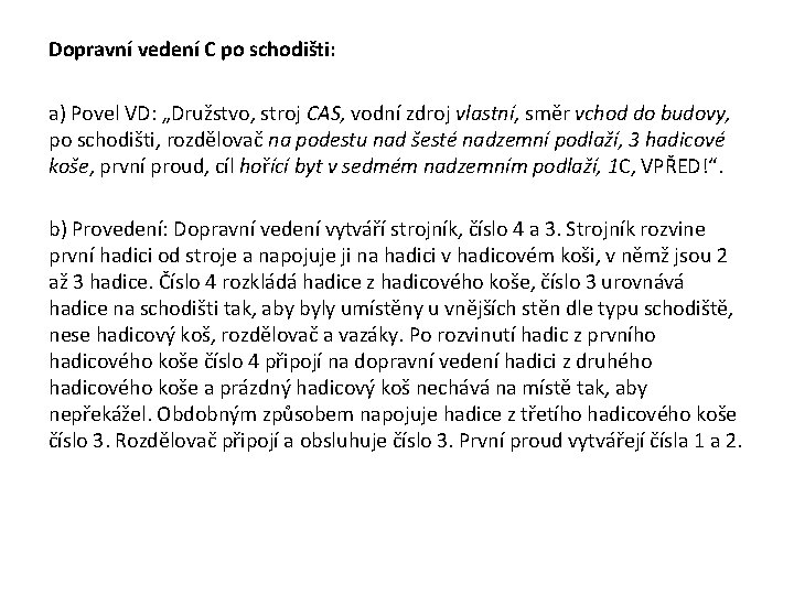 Dopravní vedení C po schodišti: a) Povel VD: „Družstvo, stroj CAS, vodní zdroj vlastní, Dopravní vedení C po schodišti: a) Povel VD: „Družstvo, stroj CAS, vodní zdroj vlastní,