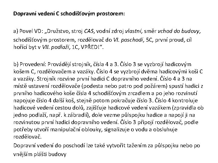 Dopravní vedení C schodišťovým prostorem: a) Povel VD: „Družstvo, stroj CAS, vodní zdroj vlastní, Dopravní vedení C schodišťovým prostorem: a) Povel VD: „Družstvo, stroj CAS, vodní zdroj vlastní,