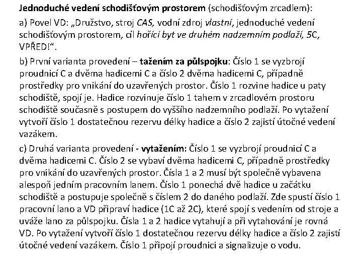 Jednoduché vedení schodišťovým prostorem (schodišťovým zrcadlem): a) Povel VD: „Družstvo, stroj CAS, vodní zdroj Jednoduché vedení schodišťovým prostorem (schodišťovým zrcadlem): a) Povel VD: „Družstvo, stroj CAS, vodní zdroj