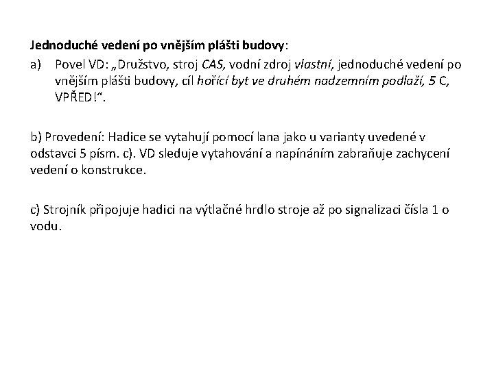 Jednoduché vedení po vnějším plášti budovy: a) Povel VD: „Družstvo, stroj CAS, vodní Jednoduché vedení po vnějším plášti budovy: a) Povel VD: „Družstvo, stroj CAS, vodní