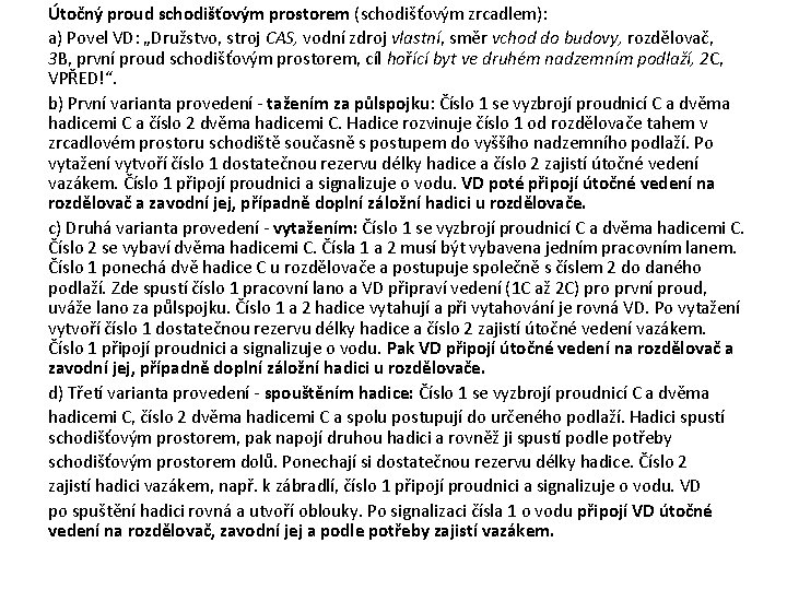 Útočný proud schodišťovým prostorem (schodišťovým zrcadlem): a) Povel VD: „Družstvo, stroj CAS, vodní zdroj Útočný proud schodišťovým prostorem (schodišťovým zrcadlem): a) Povel VD: „Družstvo, stroj CAS, vodní zdroj