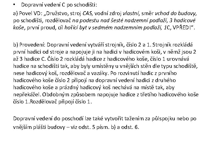 • Dopravní vedení C po schodišti: a) Povel VD: „Družstvo, stroj CAS, vodní • Dopravní vedení C po schodišti: a) Povel VD: „Družstvo, stroj CAS, vodní