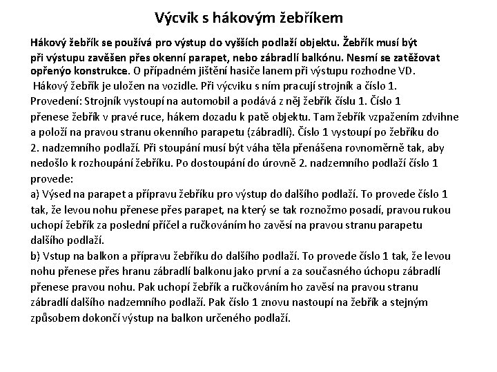 Výcvik s hákovým žebříkem Hákový žebřík se používá pro výstup do vyšších podlaží objektu. Výcvik s hákovým žebříkem Hákový žebřík se používá pro výstup do vyšších podlaží objektu.