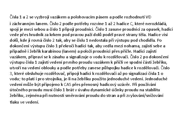Čísla 1 a 2 se vyzbrojí vazákem a polohovacím pásem a podle rozhodnutí Čísla 1 a 2 se vyzbrojí vazákem a polohovacím pásem a podle rozhodnutí