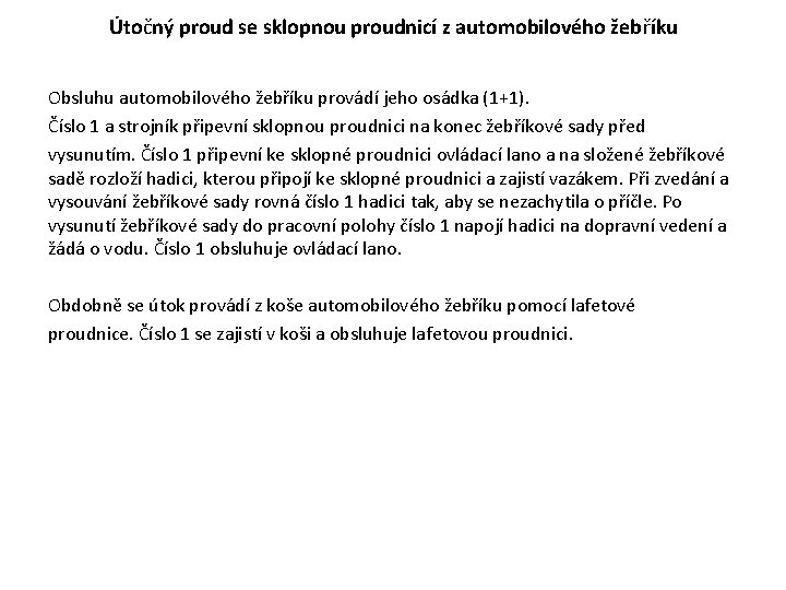 Útočný proud se sklopnou proudnicí z automobilového žebříku Obsluhu automobilového žebříku provádí jeho osádka Útočný proud se sklopnou proudnicí z automobilového žebříku Obsluhu automobilového žebříku provádí jeho osádka