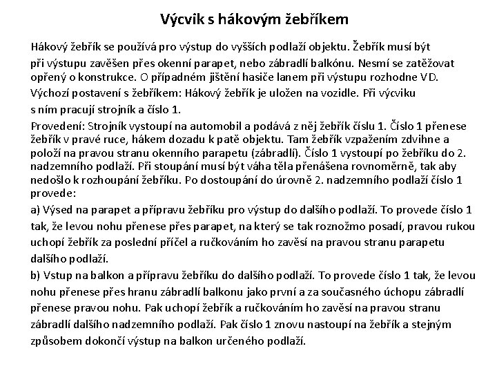 Výcvik s hákovým žebříkem Hákový žebřík se používá pro výstup do vyšších podlaží objektu. Výcvik s hákovým žebříkem Hákový žebřík se používá pro výstup do vyšších podlaží objektu.