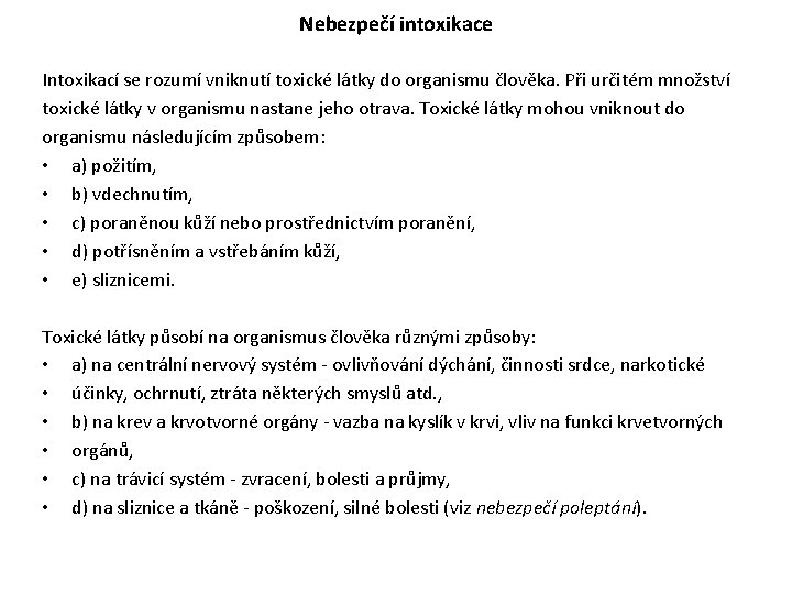 Nebezpečí intoxikace Intoxikací se rozumí vniknutí toxické látky do organismu člověka. Při určitém množství Nebezpečí intoxikace Intoxikací se rozumí vniknutí toxické látky do organismu člověka. Při určitém množství