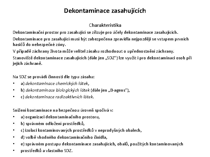Dekontaminace zasahujících Charakteristika Dekontaminační prostor pro zasahující se zřizuje pro účely dekontaminace zasahujících. Dekontaminace Dekontaminace zasahujících Charakteristika Dekontaminační prostor pro zasahující se zřizuje pro účely dekontaminace zasahujících. Dekontaminace